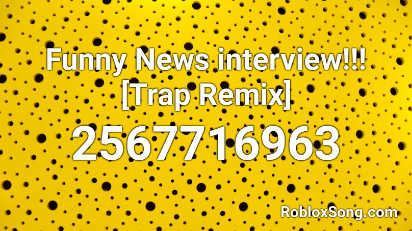 Funny News interview!!! [Trap Remix] Roblox ID