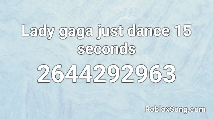 Lady gaga just dance 15 seconds Roblox ID