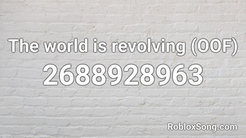 The world is revolving (OOF) Roblox ID