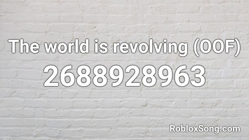 The World Is Revolving Oof Roblox Id Roblox Music Codes - the world revolving oof roblox id