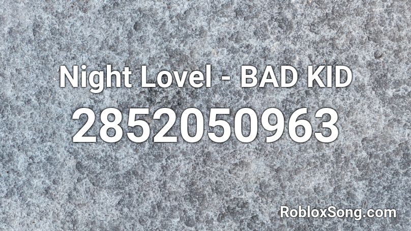 Night Lovel - BAD KID Roblox ID