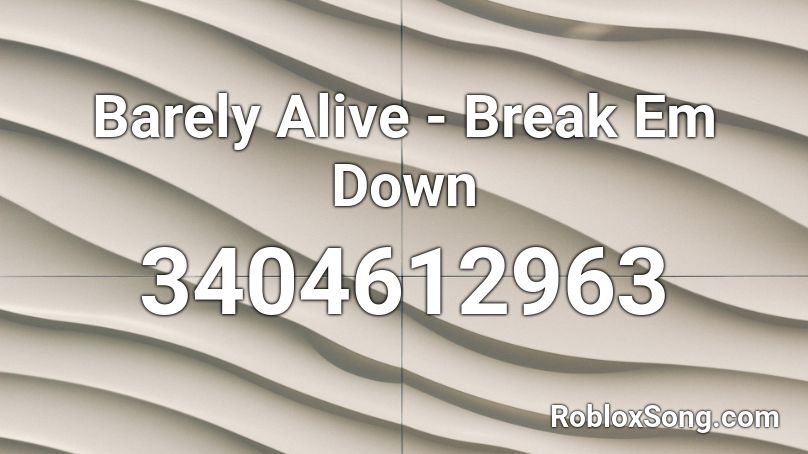 Barely Alive - Break Em Down Roblox ID