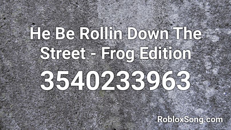 He Be Rollin Down The Street - Frog Edition Roblox ID