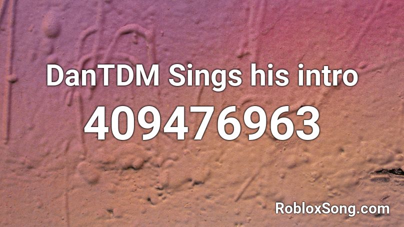 Dantdm Sings His Intro Roblox Id Roblox Music Codes - mcdonalds roblox dantdm