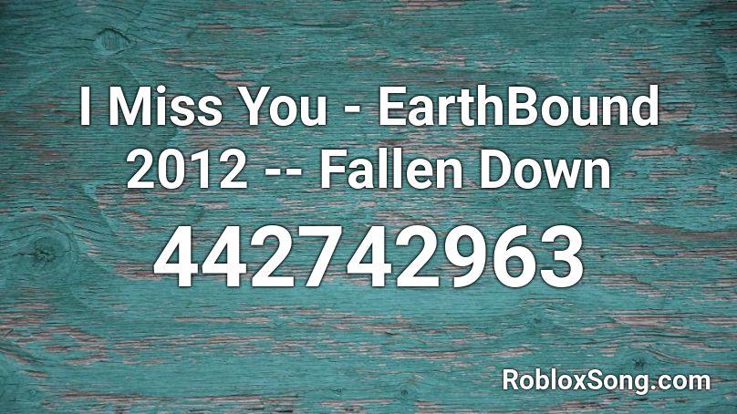 I Miss You - EarthBound 2012 -- Fallen Down Roblox ID