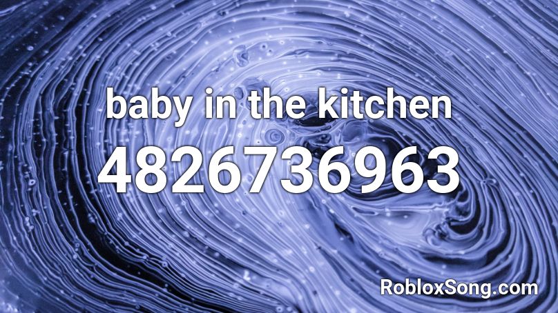 Baby In The Kitchen Roblox Id Roblox Music Codes - baby singing song roblox id