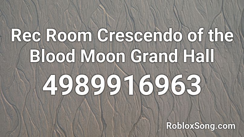 Rec Room Crescendo Of The Blood Moon Grand Hall Roblox Id Roblox Music Codes - blood moon code roblox