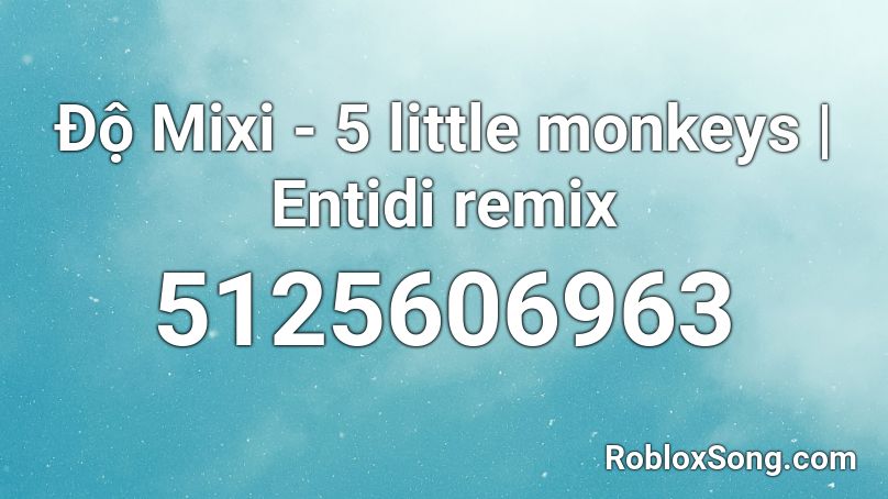 Độ Mixi - 5 little monkeys | Entidi remix Roblox ID
