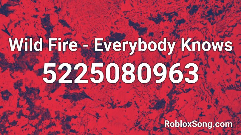 Wild Fire - Everybody Knows  Roblox ID