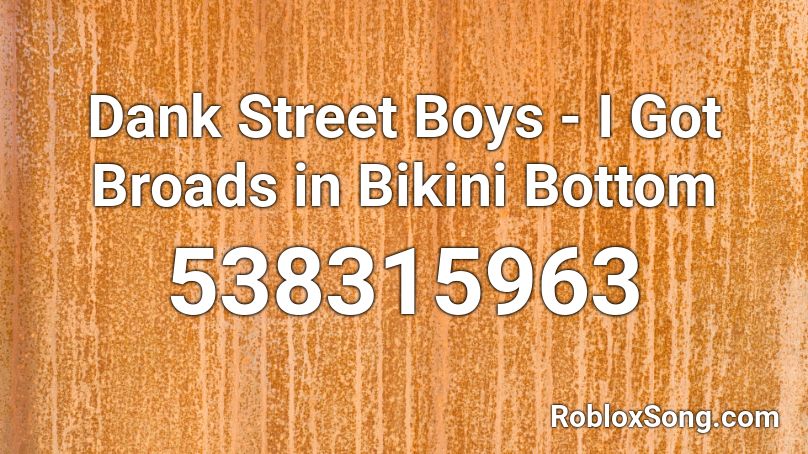 Dank Street Boys - I Got Broads in Bikini Bottom Roblox ID