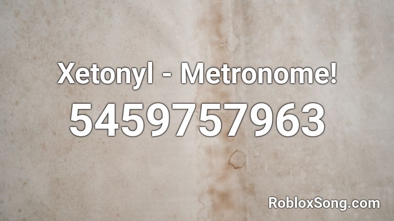 Xetonyl - Metronome! Roblox ID