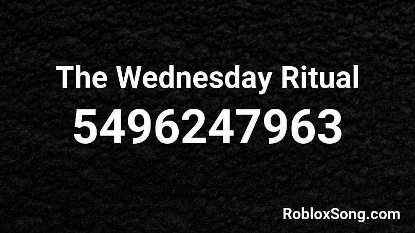 The Wednesday Ritual Roblox Id Roblox Music Codes - ritual roblox song id