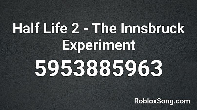 Half Life 2 - The Innsbruck Experiment Roblox ID