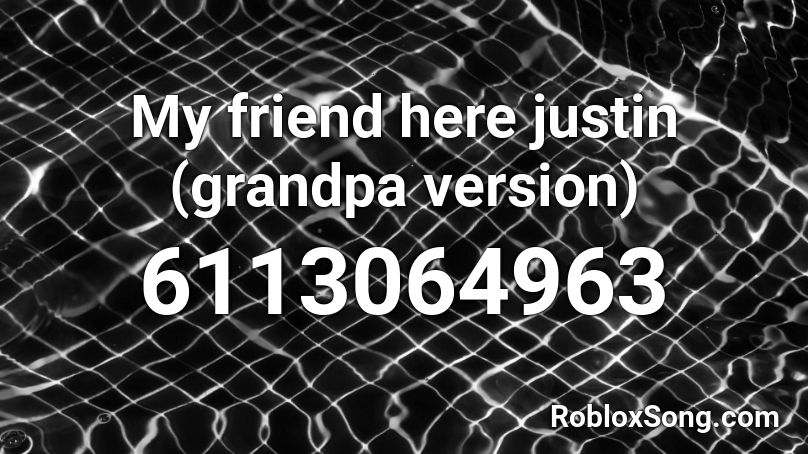 My friend here justin (grandpa version) Roblox ID