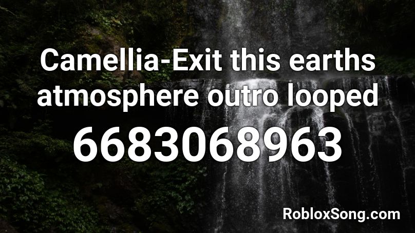 Camellia-Exit this earths atmosphere outro looped Roblox ID