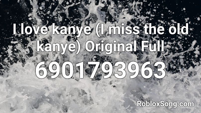 I love kanye (I miss the old kanye) Original Full Roblox ID