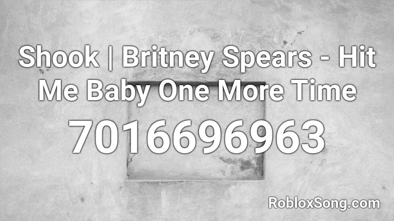 Shook | Britney Spears - Hit Me Baby One More Time Roblox ID