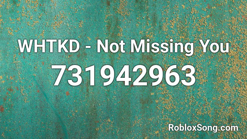 WHTKD - Not Missing You Roblox ID