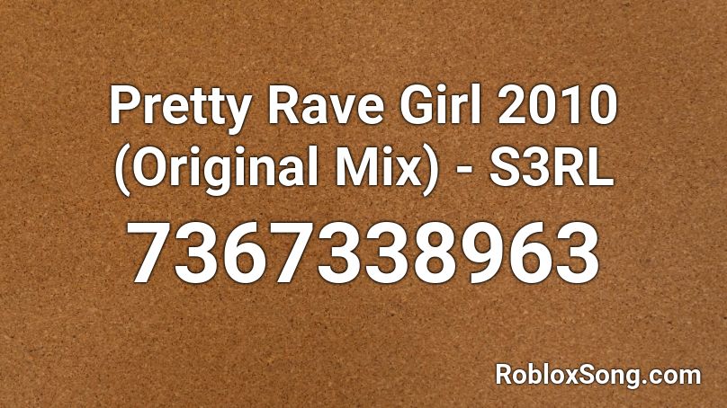 Pretty Rave Girl 2010 (Original Mix) - S3RL Roblox ID