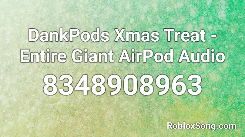 DankPods Xmas Treat - Entire Giant AirPod Audio Roblox ID