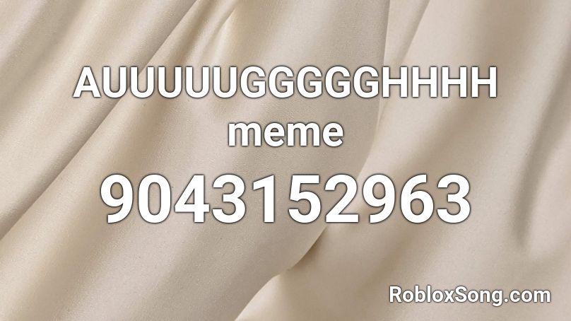 AUUUUUGGGGGHHHH meme Roblox ID