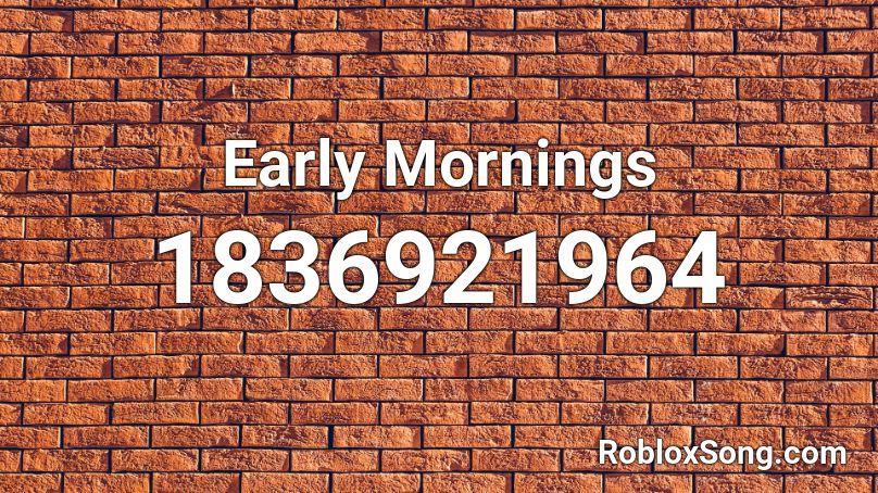 Early Mornings Roblox ID