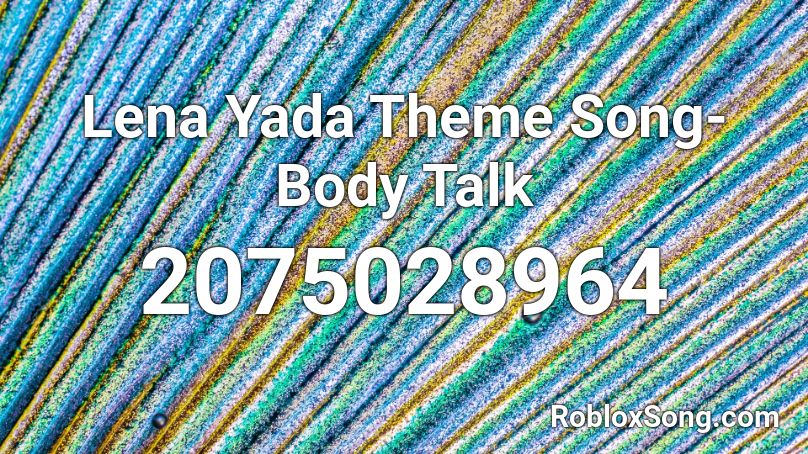 Lena Yada Theme Song-Body Talk Roblox ID