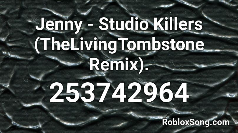 Jenny Studio Killers Thelivingtombstone Remix Roblox Id Roblox Music Codes - jenny studio killers roblox id