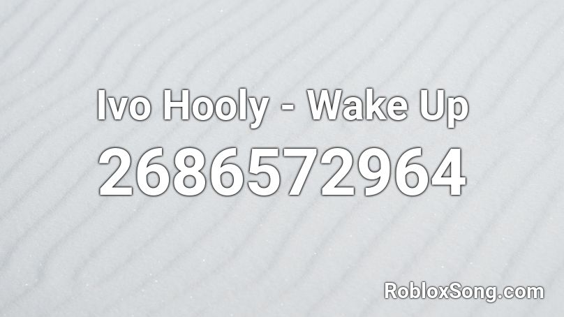 Ivo Hooly - Wake Up Roblox ID
