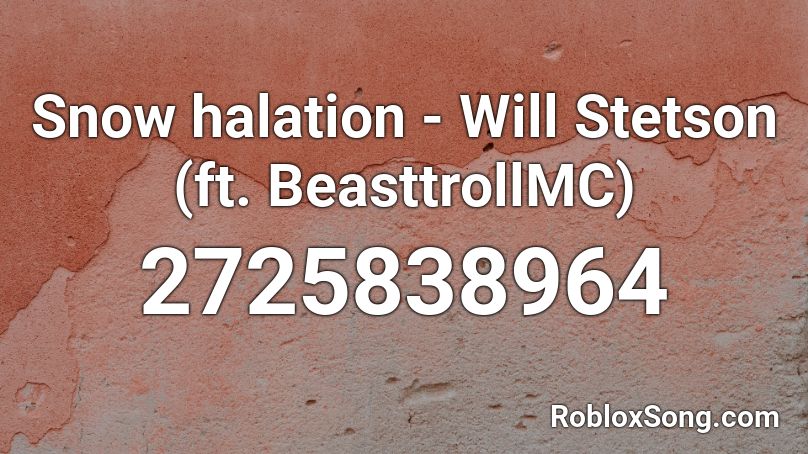 Snow halation - Will Stetson (ft. BeasttrollMC) Roblox ID