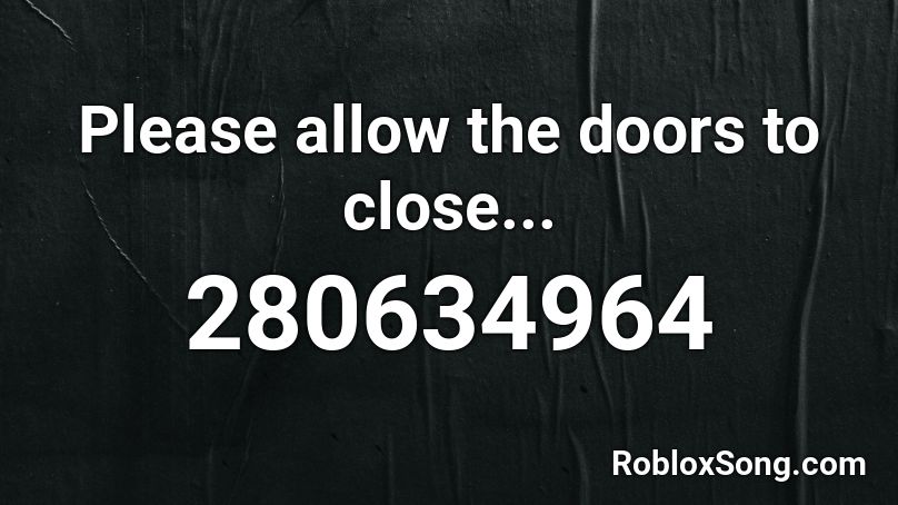 Please allow the doors to close... Roblox ID