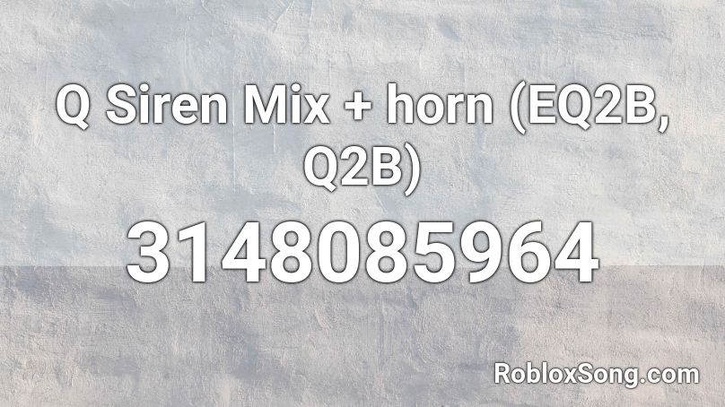 Q Siren Mix + horn (EQ2B, Q2B) Roblox ID