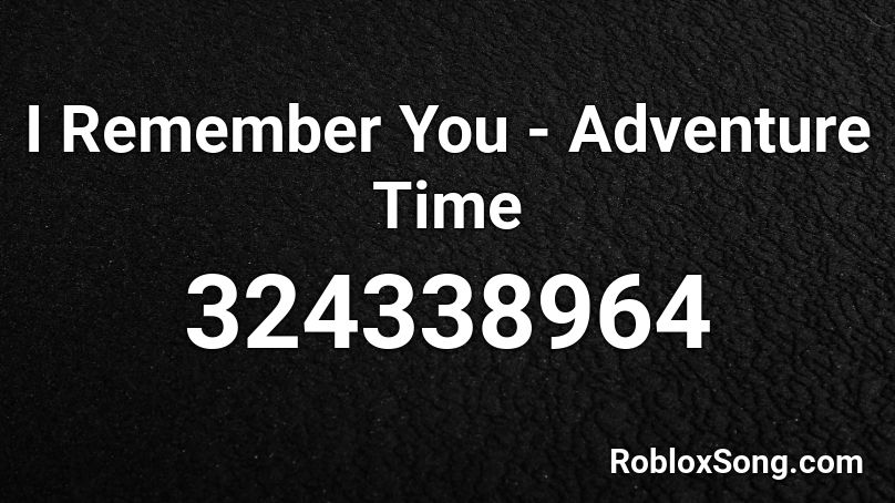 I Remember You - Adventure Time Roblox ID