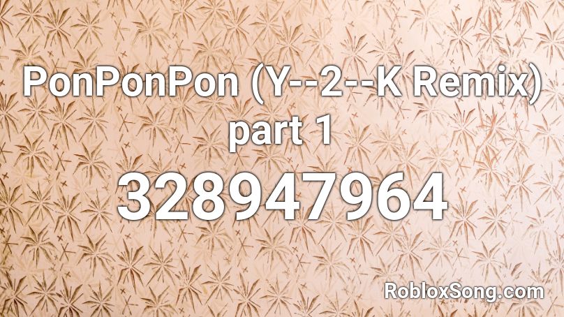 PonPonPon (Y--2--K Remix) part 1 Roblox ID