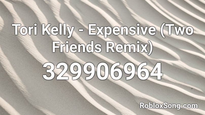 Tori Kelly - Expensive (Two Friends Remix) Roblox ID