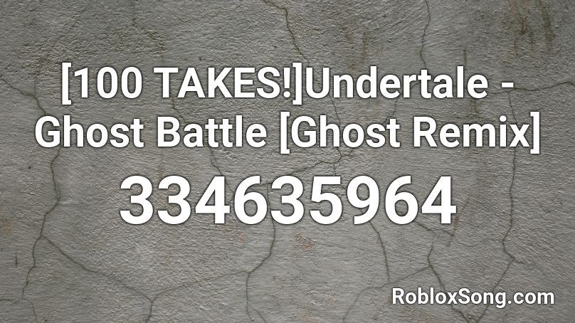 100 Takes Undertale Ghost Battle Ghost Remix Roblox Id Roblox Music Codes - ghost minion roblox