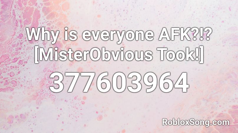 Why is everyone AFK?!? [MisterObvious Took!] Roblox ID