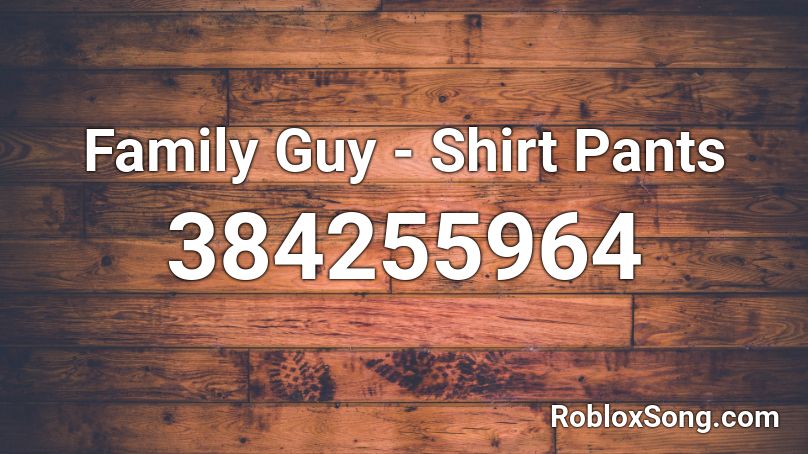 Family Guy Shirt Pants Roblox Id Roblox Music Codes - peter griffin shirt roblox