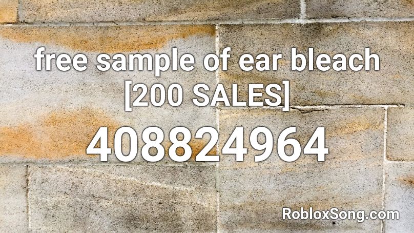 free sample of ear bleach [200 SALES] Roblox ID