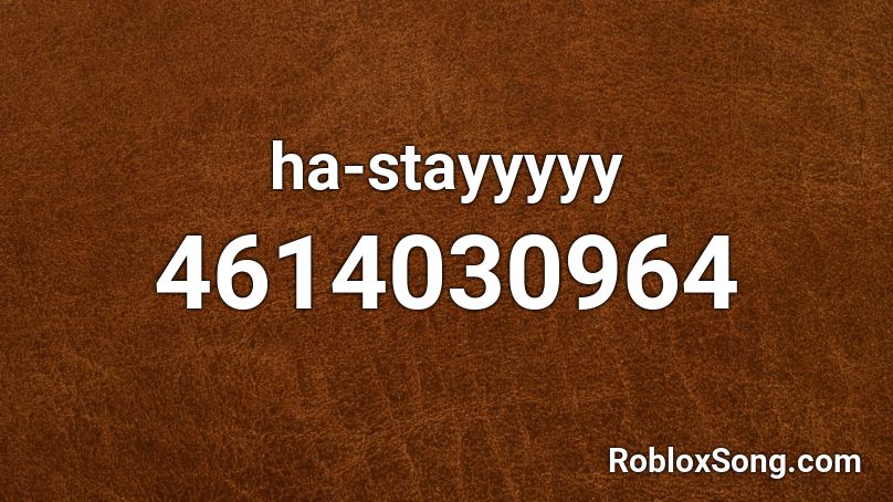 ha-stayyyyy Roblox ID