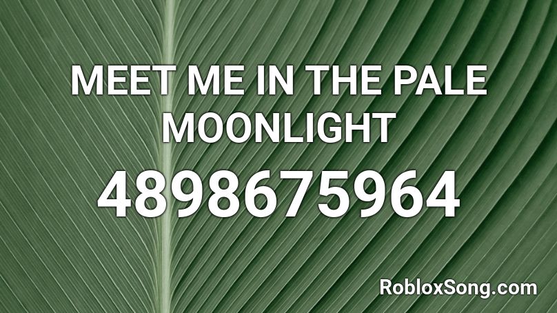 Meet Me In The Pale Moonlight Roblox Id Roblox Music Codes - moonlight roblox id full song