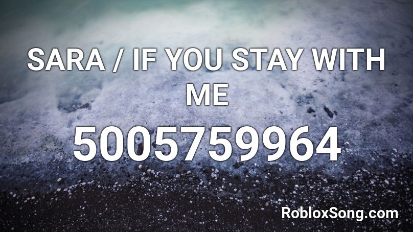 SARA / IF YOU STAY WITH ME Roblox ID