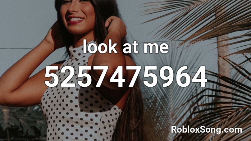 Look At Me Roblox Id Roblox Music Codes - look at me roblox