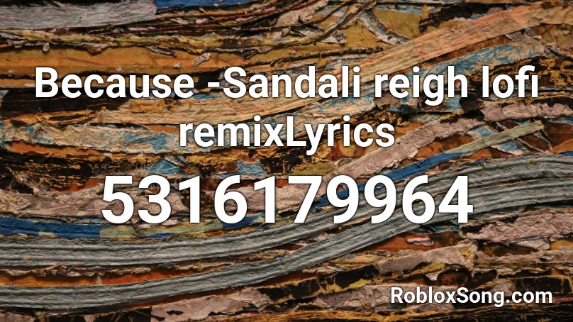 Because -Sandali reigh lofi remixLyrics Roblox ID