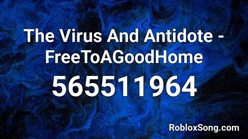 The Virus And Antidote - FreeToAGoodHome Roblox ID