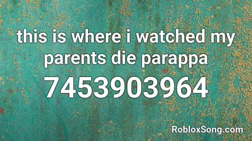 this is where i watched my parents die parappa Roblox ID