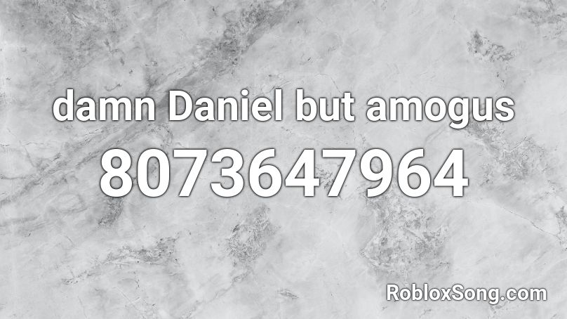 damn Daniel but amogus Roblox ID