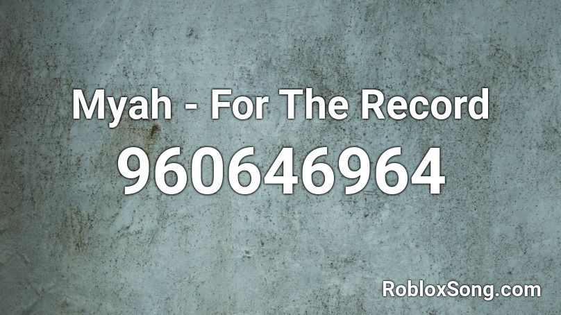 Myah - For The Record  Roblox ID