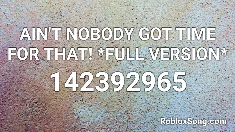 Ain T Nobody Got Time For That Full Version Roblox Id Roblox Music Codes - aint nobody got time fo dat loud roblox code