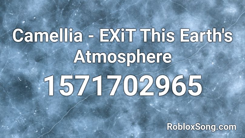 Camellia Exit This Earth S Atmosphere Roblox Id Roblox Music Codes - lil dicky earth roblox id code